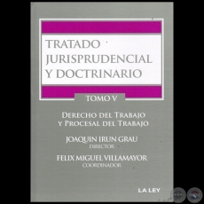 TRATADO JURISPRUDENCIAL Y DOCTRINARIO - TOMO V  DERECHO DEL TRABAJO Y PROCESAL DEL TRABAJO - Director: JOAQUN IRN GRAU - Ao 2015